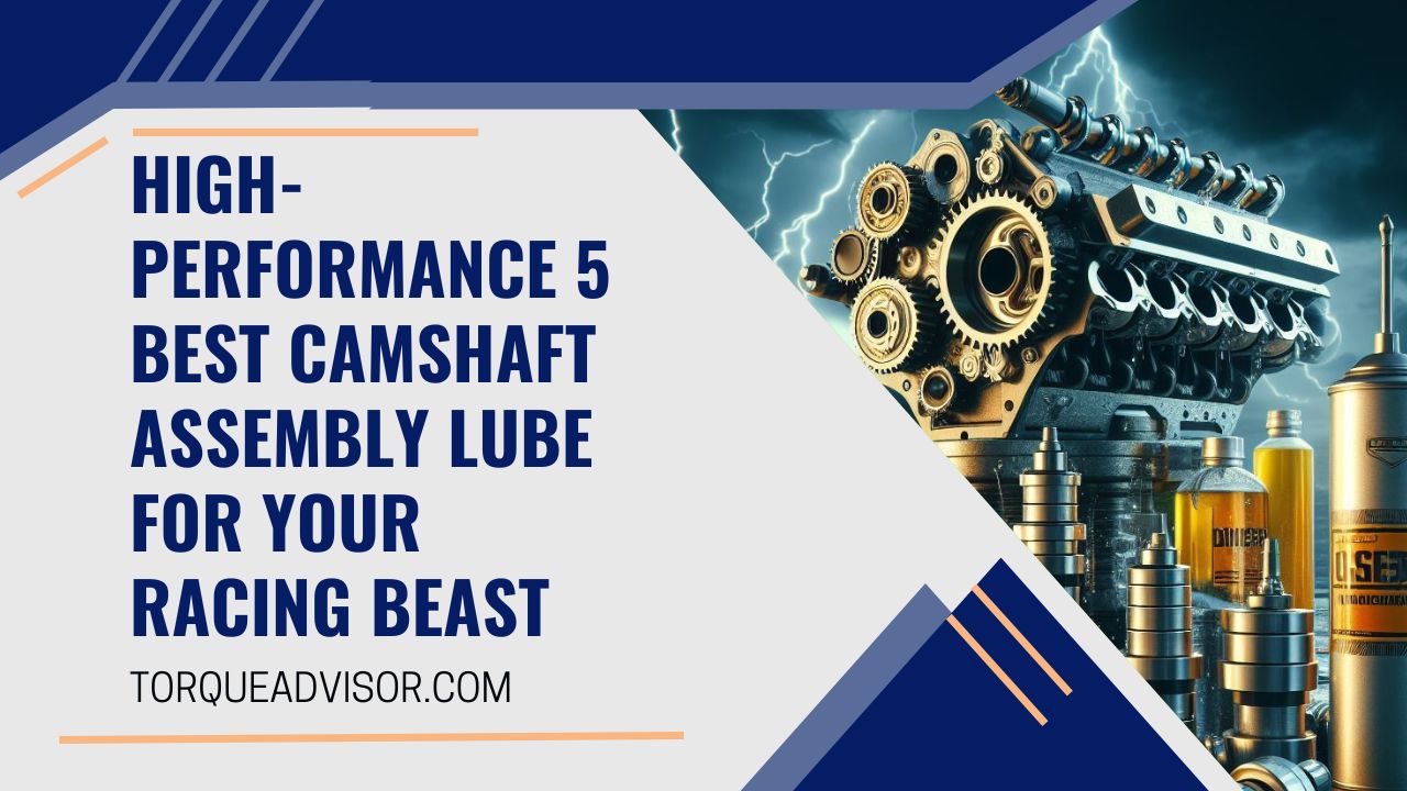 High-Performance 5 Best Camshaft Assembly Lube for Your Racing Beast